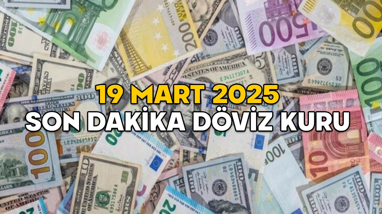 DOLAR, EURO VE STERLİN KURU NE KADAR? 19 Mart 2025 son dakika döviz kuru fiyatları