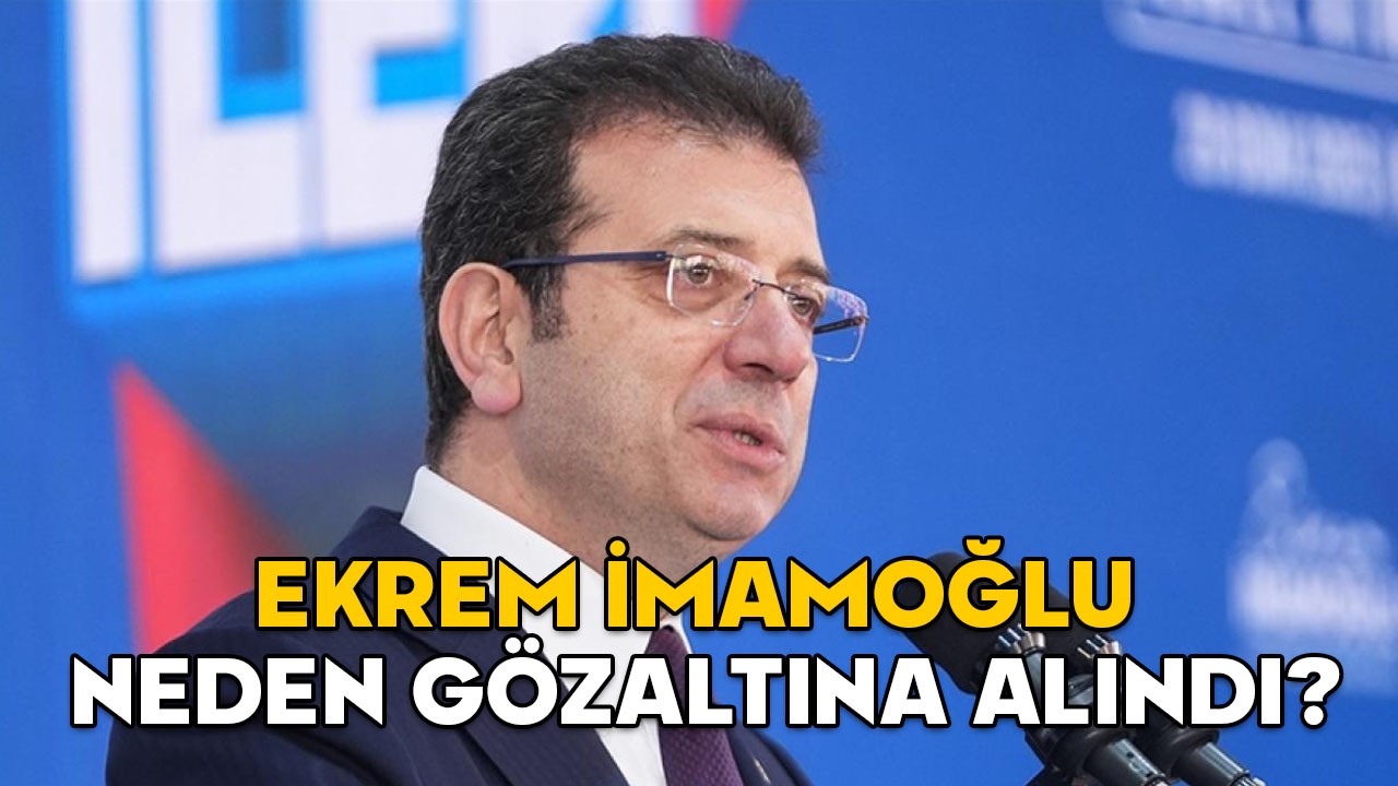 SON DAKİKA EKREM İMAMOĞLU GÖZALTI HABERİ || Ekrem İmamoğlu neden gözaltına alındı?