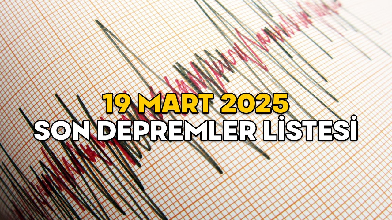 KANDİLLİ VE AFAD SON DEPREMLER LİSTESİ 19 MART 2025: En son deprem nerede oldu, kaç şiddetinde?