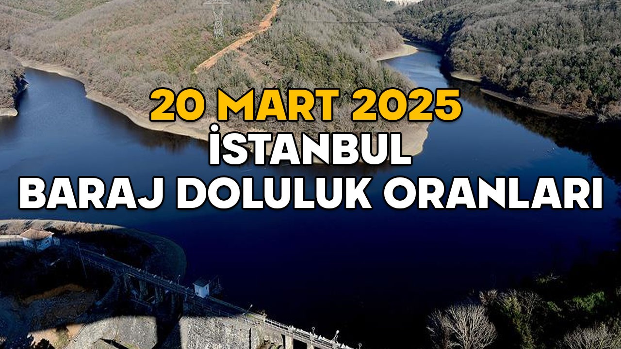 20 MART BARAJ DOLULUK ORANLARI 2025 || İstanbul barajlarında su seviyesi ne kadar, yüzde kaç?