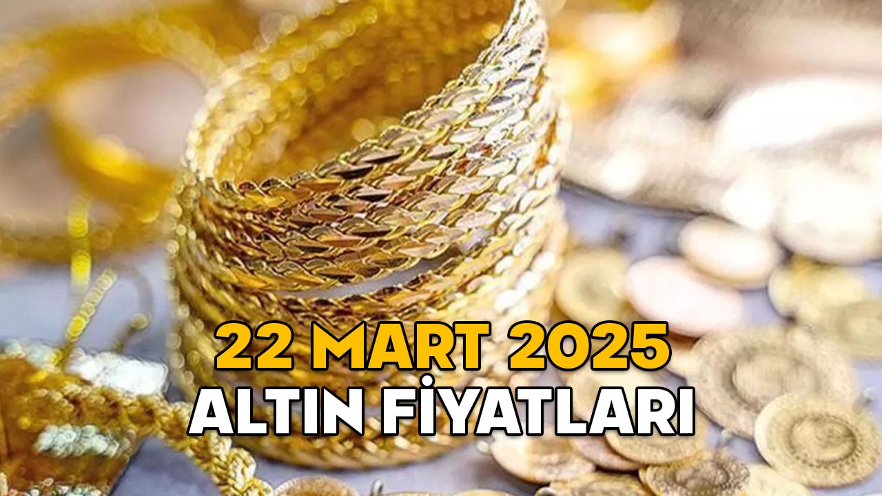HAFTA SONU ALTIN FİYATLARI 22 MART 2025 || Gram altın, çeyrek altın, 22 ayar bilezik fiyatları ne kadar oldu?