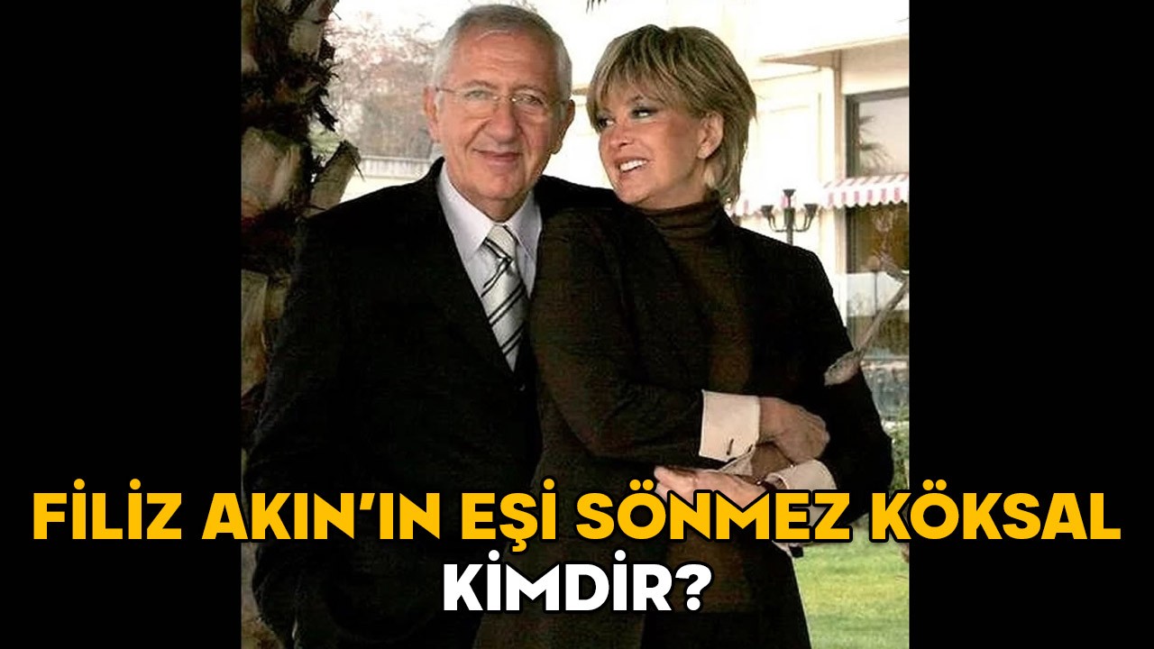 FİLİZ AKIN’IN EŞİ SÖNMEZ KÖKSAL KİMDİR? Filiz Akın’ın çocuğu var mı, kimler?