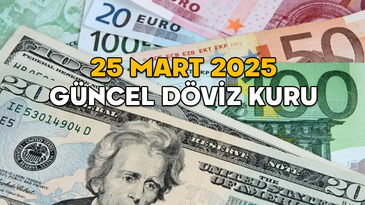 25 MART DÖVİZ KURU 2025 || Dolar, euro ve sterlin kuru bugün ne kadar, kaç TL?