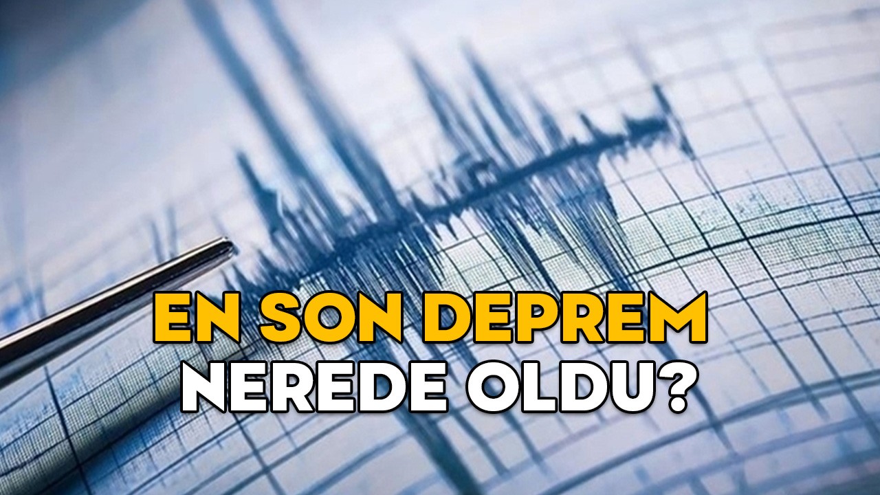 EN SON DEPREM NEREDE OLDU, KAÇ ŞİDDETİNDE? 5 Nisan 2025 Kandilli ve AFAD son depremler listesi