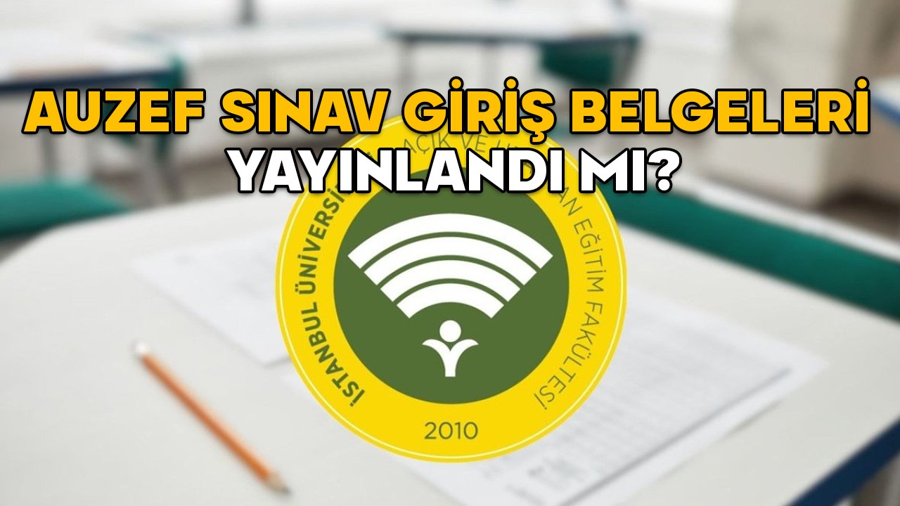 AUZEF SINAV GİRİŞ BELGESİ 2025 || AUZEF bahar dönemi sınavı ne zaman, sınav giriş belgeleri yayınlandı mı?