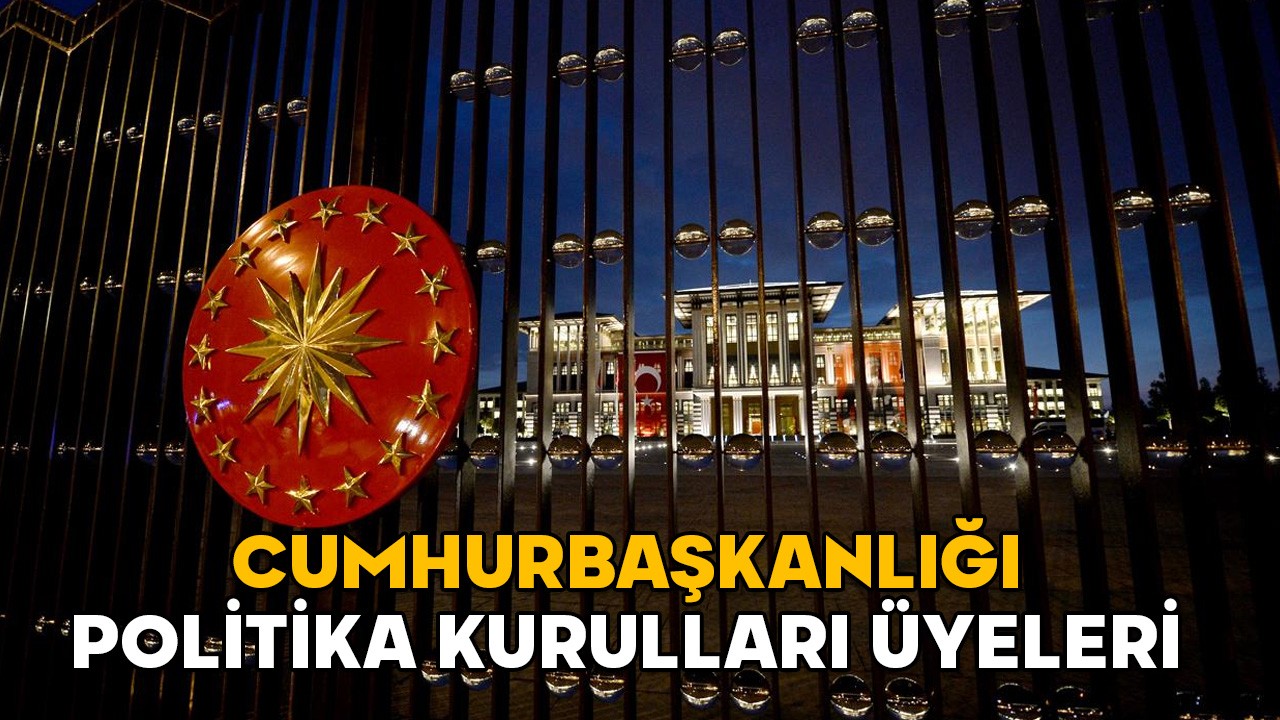 CUMHURBAŞKANLIĞI ATAMA KARARLARI 2025 || Cumhurbaşkanlığı Politika Kurulları üyeleri kimler oldu?