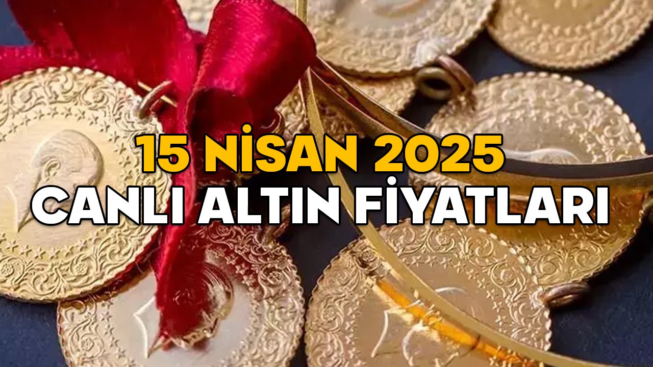 CANLI ALTIN FİYATLARI 15 NİSAN 2025 || Gram altın bugün ne kadar? Çeyrek altın kaç TL?