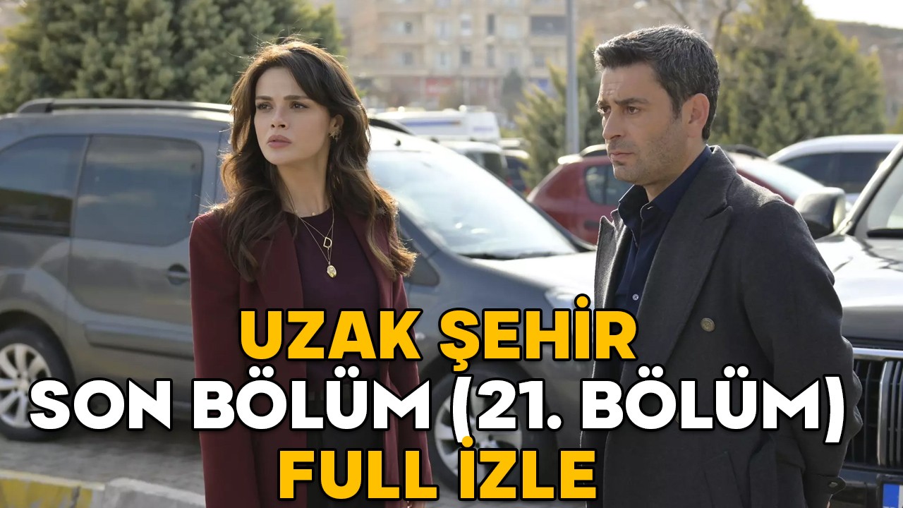 UZAK ŞEHİR SON BÖLÜM (21. BÖLÜM) FULL İZLE || 14 Nisan Kanal D Uzak Şehir son bölüm izleme ekranı