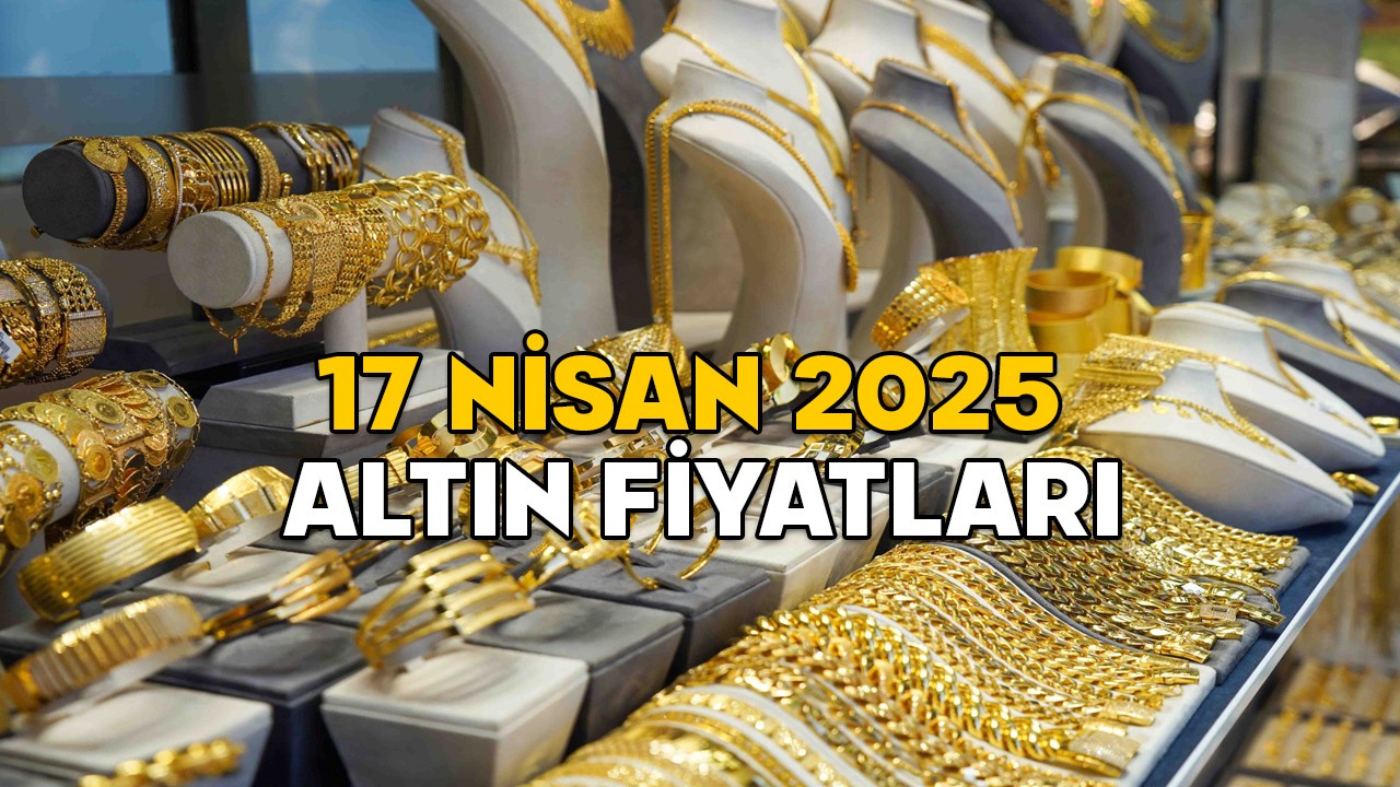 ALTIN FİYATLARI DÜŞTÜ MÜ YÜKSELDİ Mİ? 17 Nisan 2025 gram altın ve çeyrek altın fiyatı ne kadar oldu?
