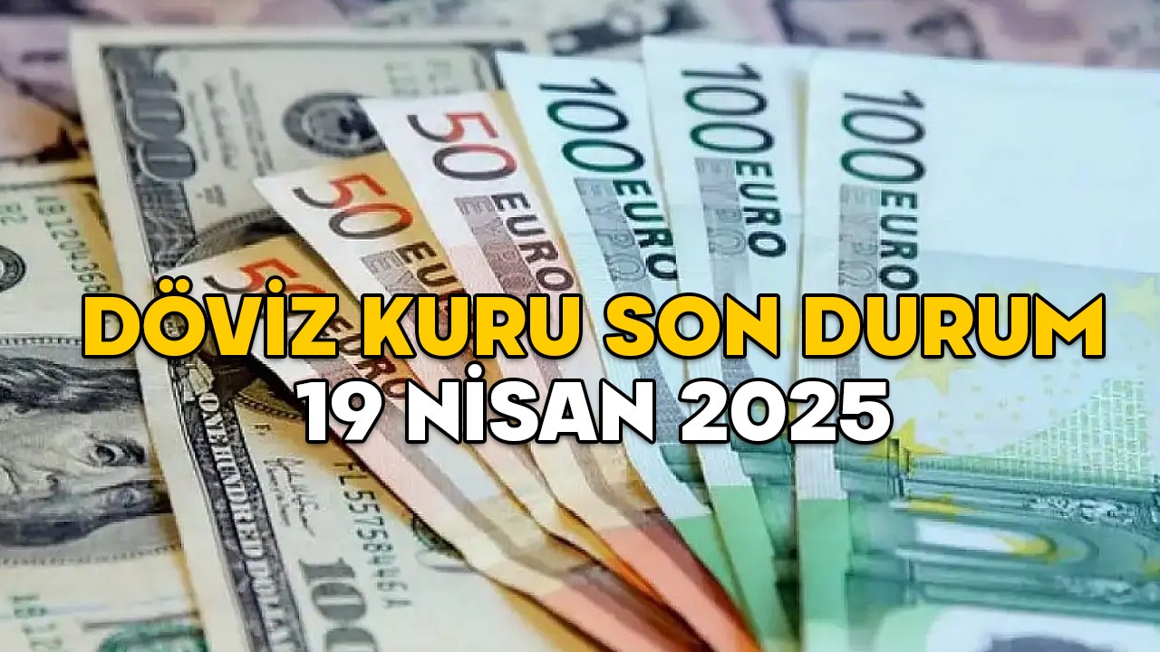 DÖVİZ KURU SON DURUM 19 NİSAN 2025 || Dolar, euro, sterlin kuru bugün ne kadar?