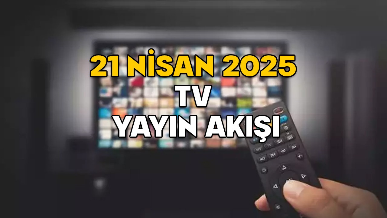 21 NİSAN PAZARTESİ TV YAYIN AKIŞI 2025 || TV’de bugün neler var? Show TV, ATV, Star TV, TRT1, Kanal D, TV8, Now TV