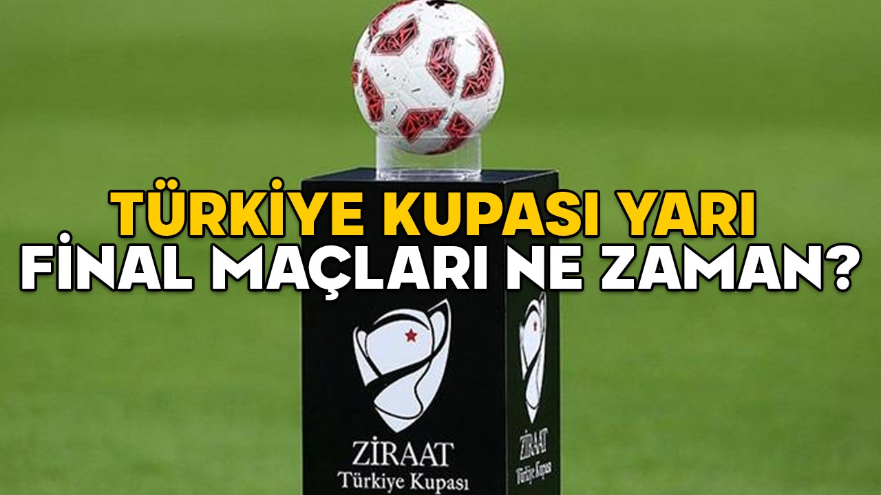 TÜRKİYE KUPASI YARI FİNAL MAÇLARI 2025: Ziraat Türkiye Kupası (ZTK) yarı final ve final maçları ne zaman saat kaçta oynanacak?