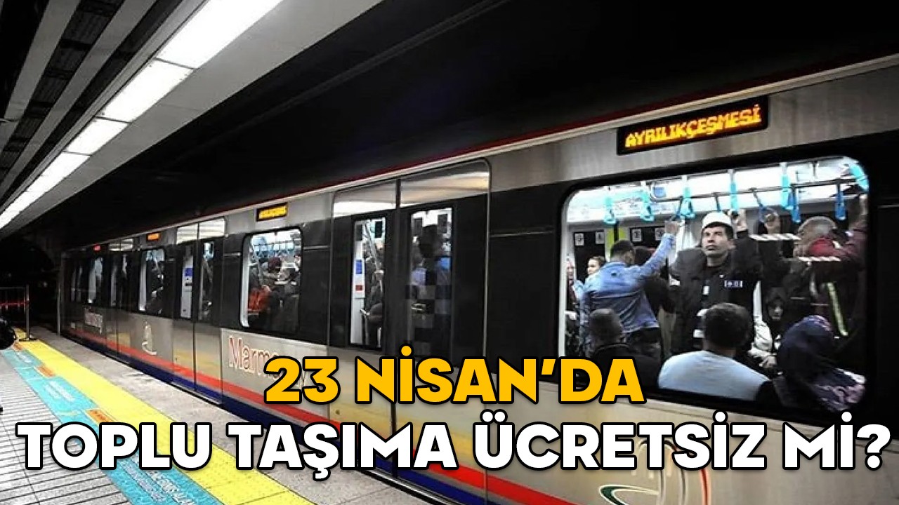 23 NİSAN’DA TOPLU TAŞIMA ÜCRETSİZ Mİ? Marmaray, metro, metrobüs, İETT otobüsler yarın (23 Nisan Çarşamba) bedava mı?