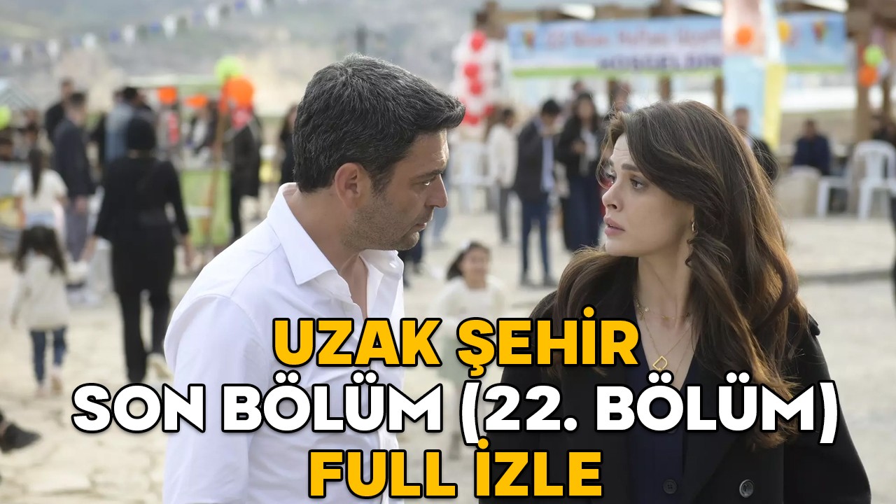 UZAK ŞEHİR SON BÖLÜM (22. BÖLÜM) FULL İZLE || 21 Nisan Kanal D Uzak Şehir son bölüm izleme ekranı