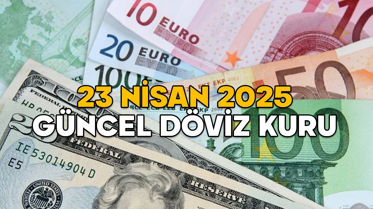 DOLAR VE EURO KURU BUGÜN NE KADAR? 23 Nisan 2025 güncel döviz kuru alış satış fiyatları