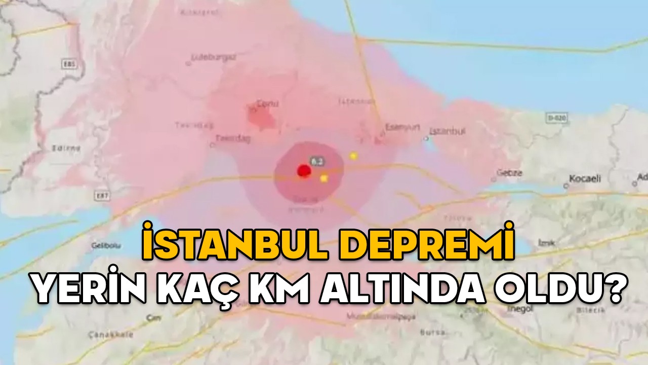 İSTANBUL DEPREMİ YERİN KAÇ KM ALTINDA OLDU? İstanbul depremi, Gölcük depremi ve Kahramanmaraş depremi derinlikleri