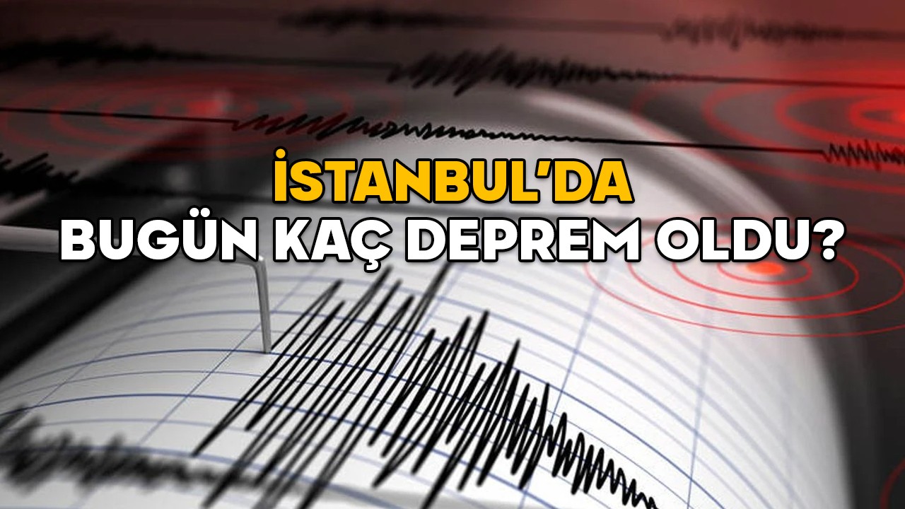 İSTANBUL’DA BUGÜN KAÇ DEPREM OLDU? 6.2 İstanbul depreminden sonra kaç artçı sarsıntı oldu?