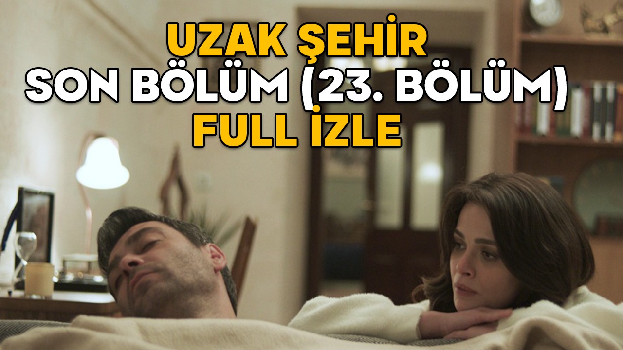 UZAK ŞEHİR SON BÖLÜM (23. BÖLÜM) FULL İZLE || 28 Nisan Kanal D Uzak Şehir son bölüm izleme ekranı
