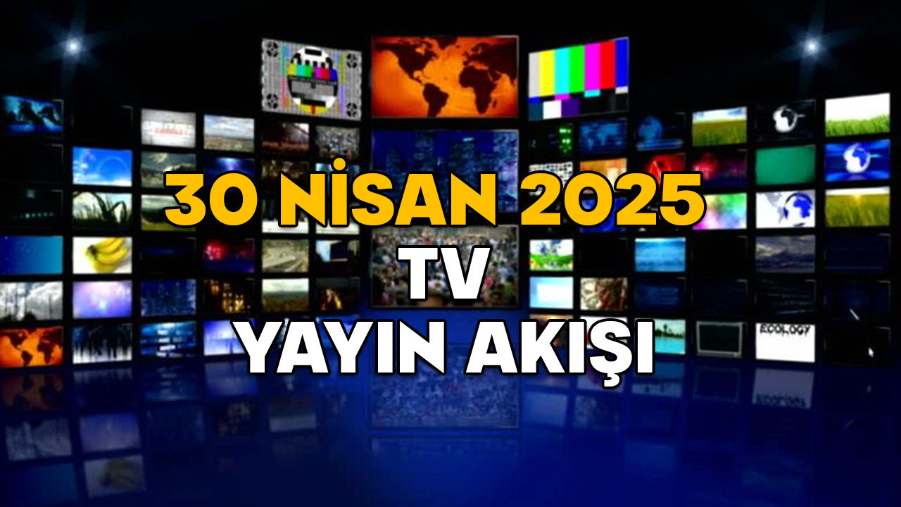 30 NİSAN ÇARŞAMBA TV YAYIN AKIŞI 2025 || TV’de bugün neler var? Kanal D, ATV, Now TV, TRT1, Star TV, TV8, Show TV