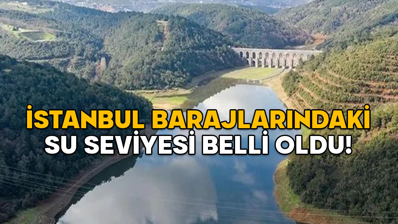 İSTANBUL BARAJLARINDAKİ SU SEVİYESİ BELLİ OLDU! İşte 1 Mayıs 2025 baraj doluluk oranları
