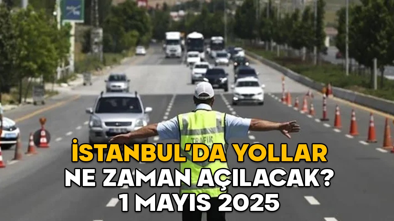 İSTANBUL’DA YOLLAR NE ZAMAN AÇILACAK 1 MAYIS 2025 || Fatih, Beyoğlu, Kadıköy, Şişli, Beşiktaş, Kartal, D100 saat kaçta açılacak?
