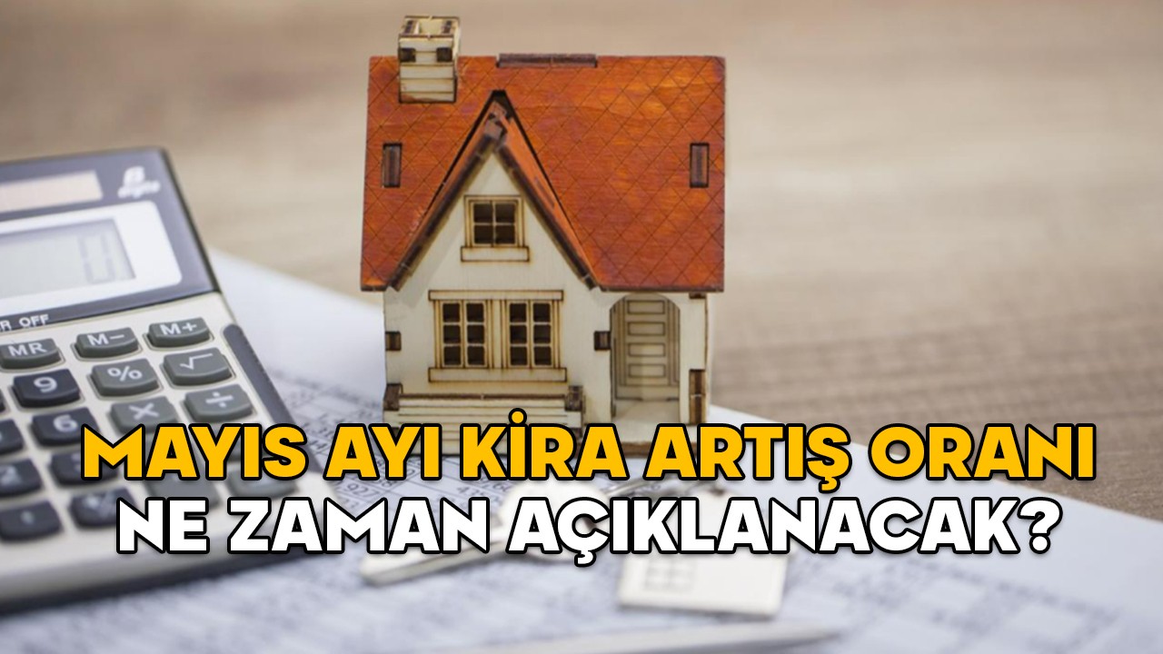 MAYIS AYI KİRA ARTIŞ ORANI NE ZAMAN AÇIKLANACAK? Mayıs ayında kiralara ne kadar zam yapılacak?
