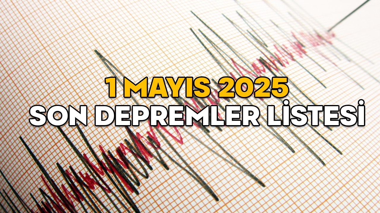 SON DAKİKA DEPREM NEREDE OLDU? 1 Mayıs 2025 Kandilli ve AFAD son depremler listesi