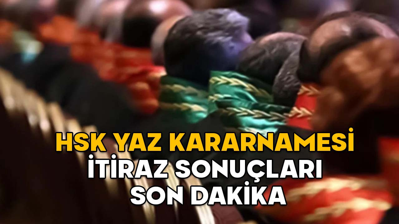HSK YAZ KARARNAMESİ İTİRAZ SONUÇLARI SON DAKİKA! 2025 Yılı Adli ve İdari Yargı Ana Kararnamesi itiraz sonuçları ne zaman açıklanacak?
