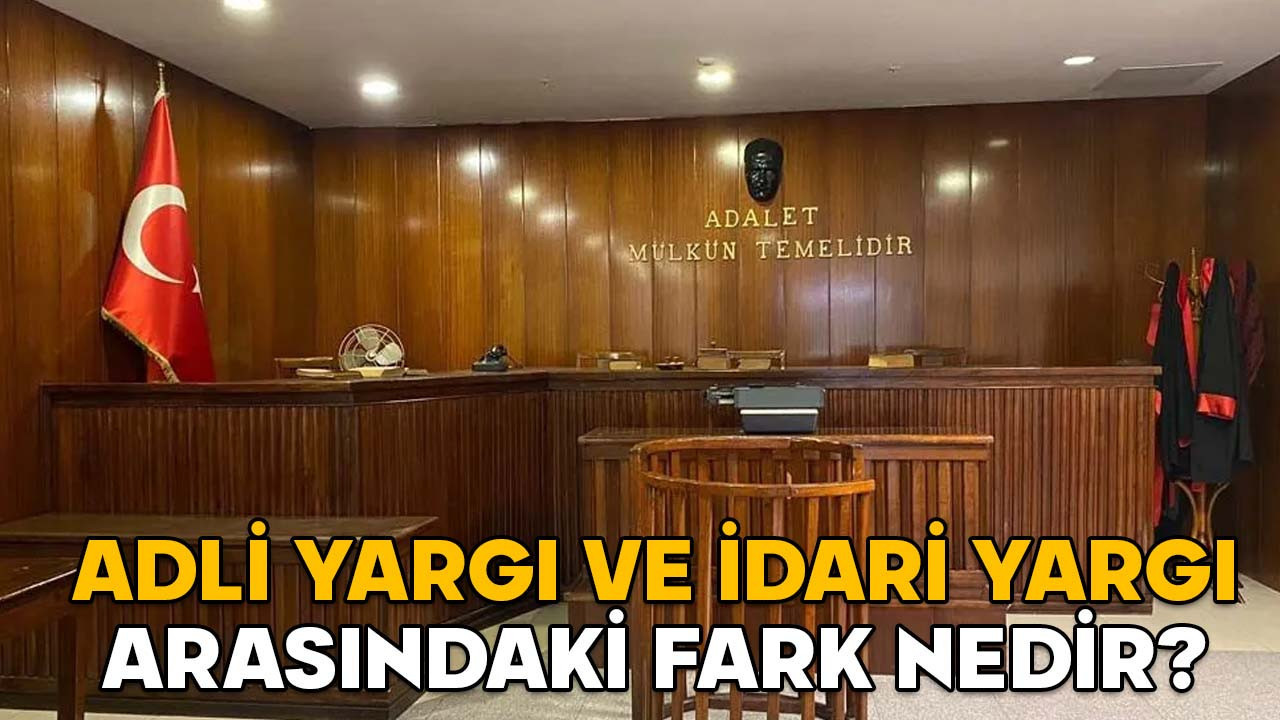 ADLİ YARGI VE İDARİ YARGI ARASINDAKİ FARK NEDİR? Adli ve İdari Yargı davaları nereye açılır?