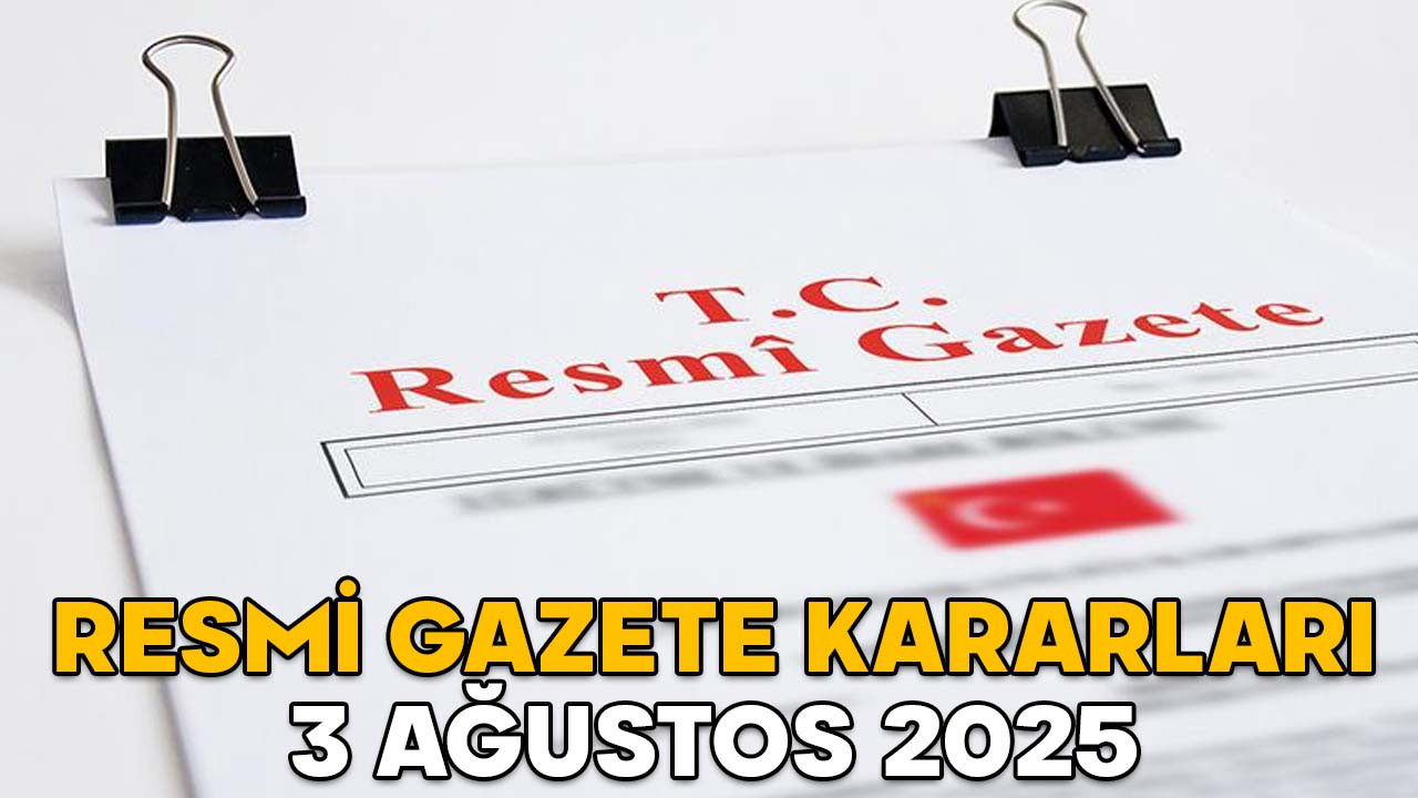 RESMİ GAZETE KARARLARI 3 AĞUSTOS 2025 || Resmi Gazete’de bugün neler var?