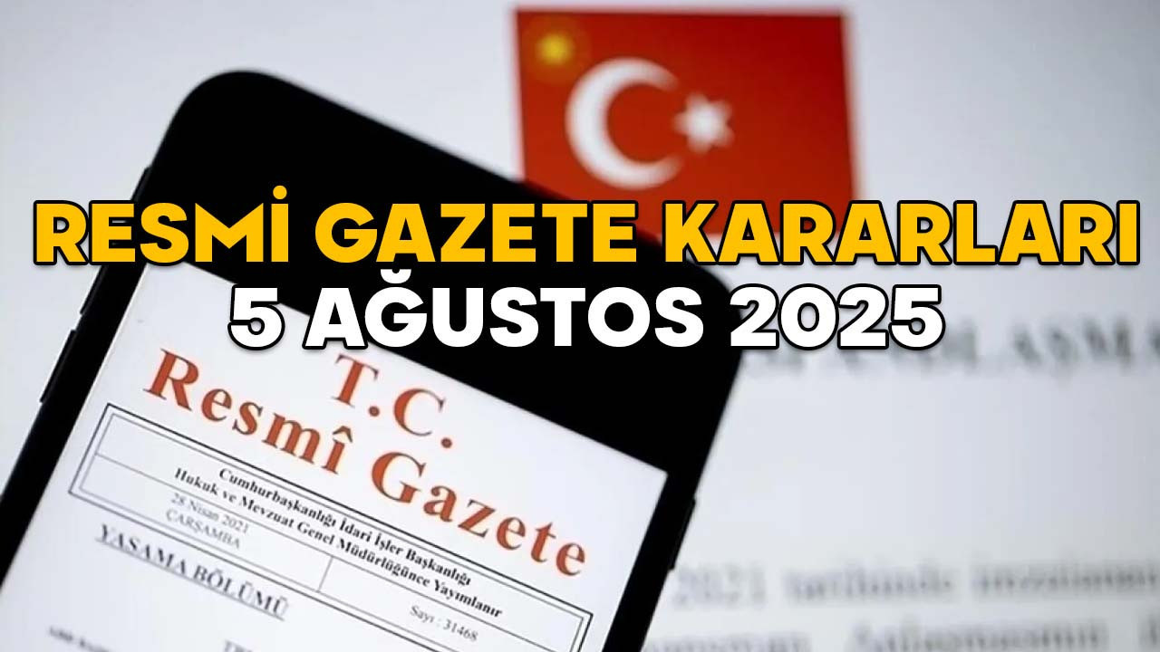 RESMİ GAZETE KARARLARI 5 AĞUSTOS 2025 || Resmi Gazete’de bugün neler var?