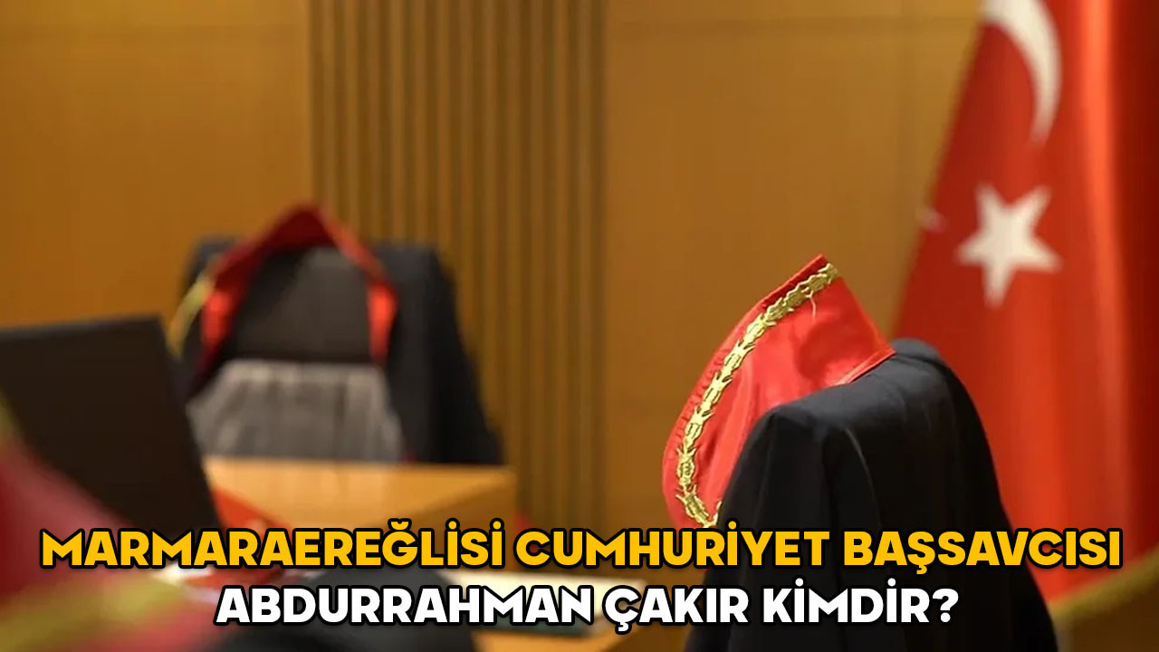 Abdurrahman Çakır kimdir? Marmaraereğlisi Cumhuriyet Başsavcısı Abdurrahman Çakır hangi görevlerde bulundu?