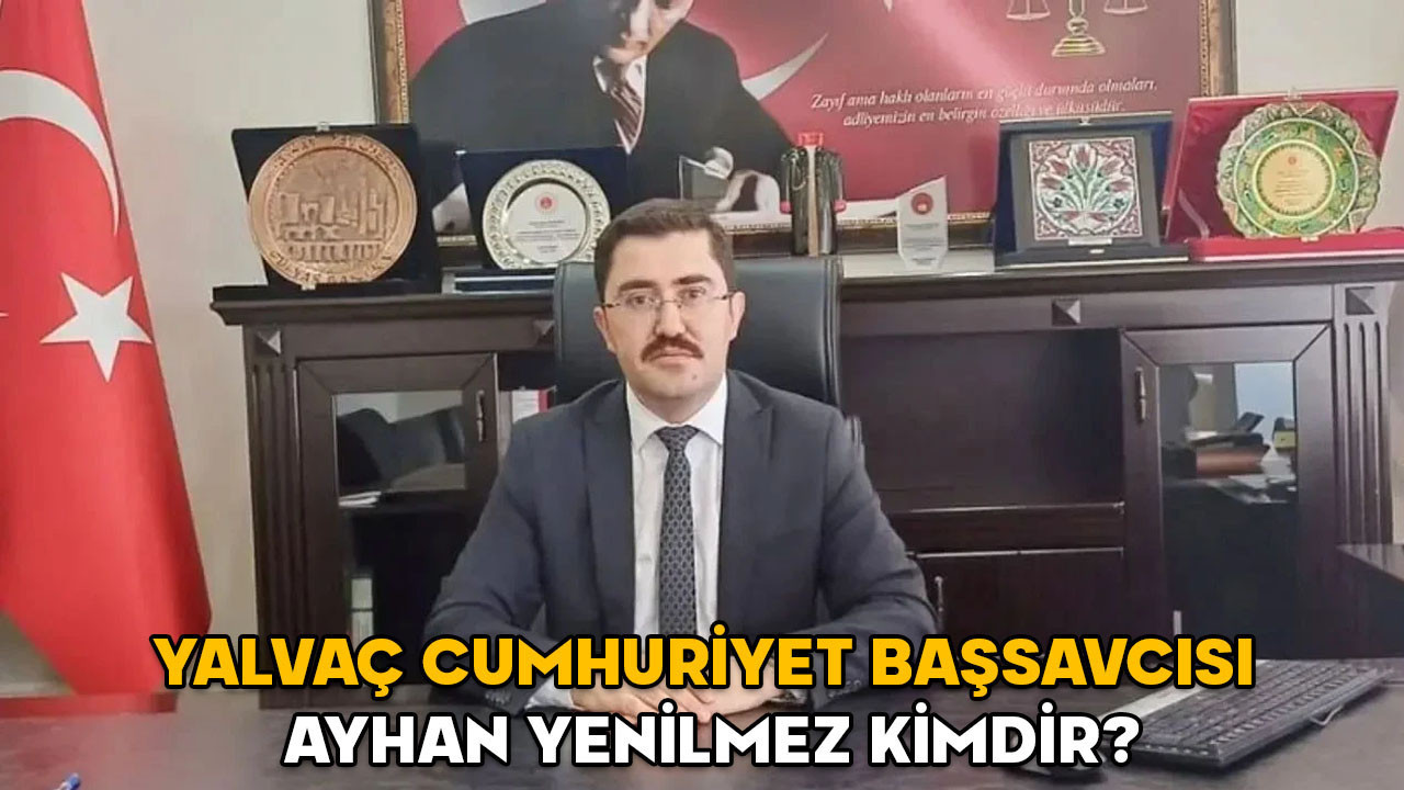 Ayhan Yenilmez kimdir? Yalvaç Cumhuriyet Başsavcısı Ayhan Yenilmez hangi görevlerde bulundu?