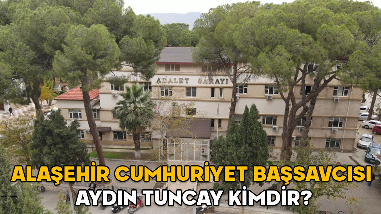 Aydın Tuncay kimdir? Alaşehir Cumhuriyet Başsavcısı Aydın Tuncay hangi görevlerde bulundu?