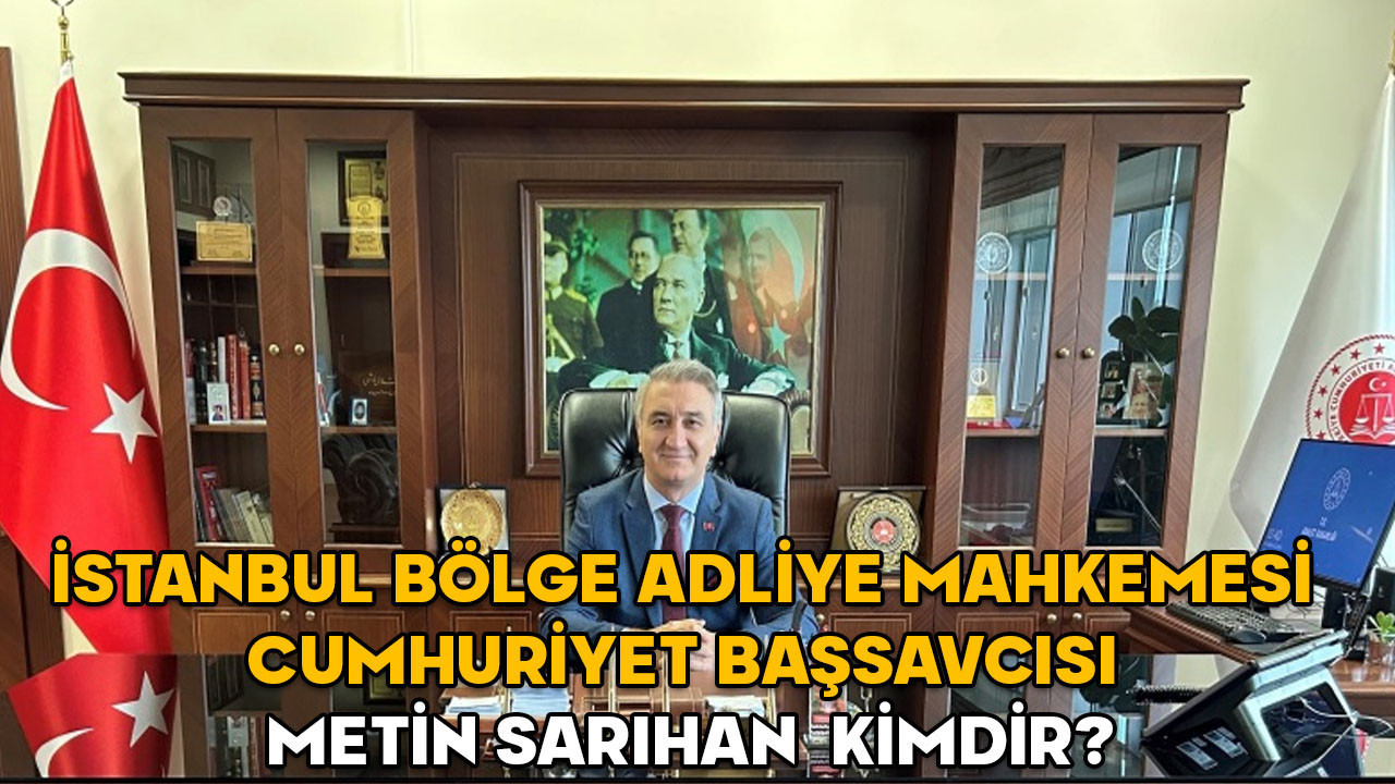 Metin Sarıhan kimdir? İstanbul Bölge Adliye Mahkemesi Cumhuriyet Başsavcısı Metin Sarıhan hangi görevlerde bulundu?