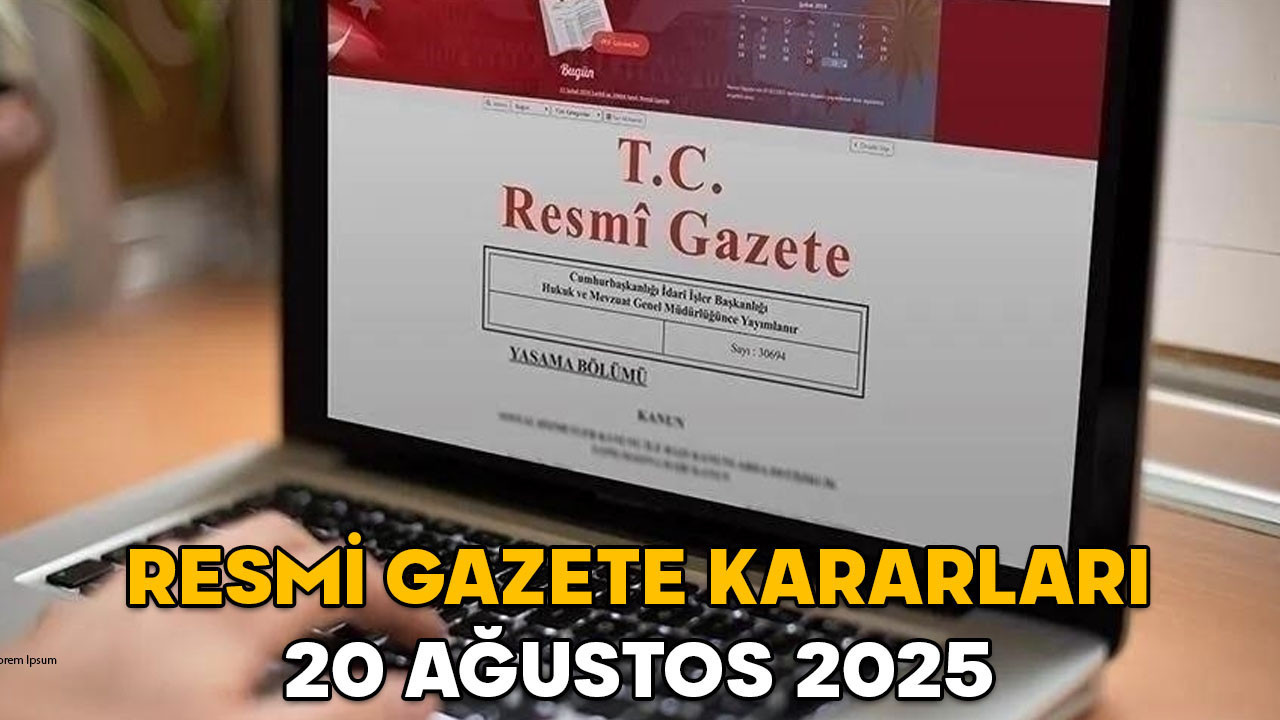 RESMİ GAZETE KARARLARI 20 AĞUSTOS 2025 || Resmi Gazete’de bugün neler var?