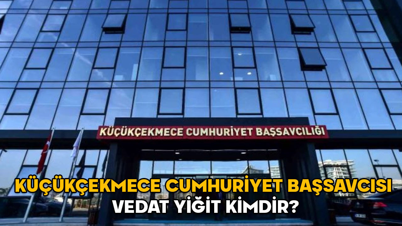 Vedat Yiğit kimdir? Küçükçekmece Cumhuriyet Başsavcısı Vedat Yiğit hangi görevlerde bulundu?