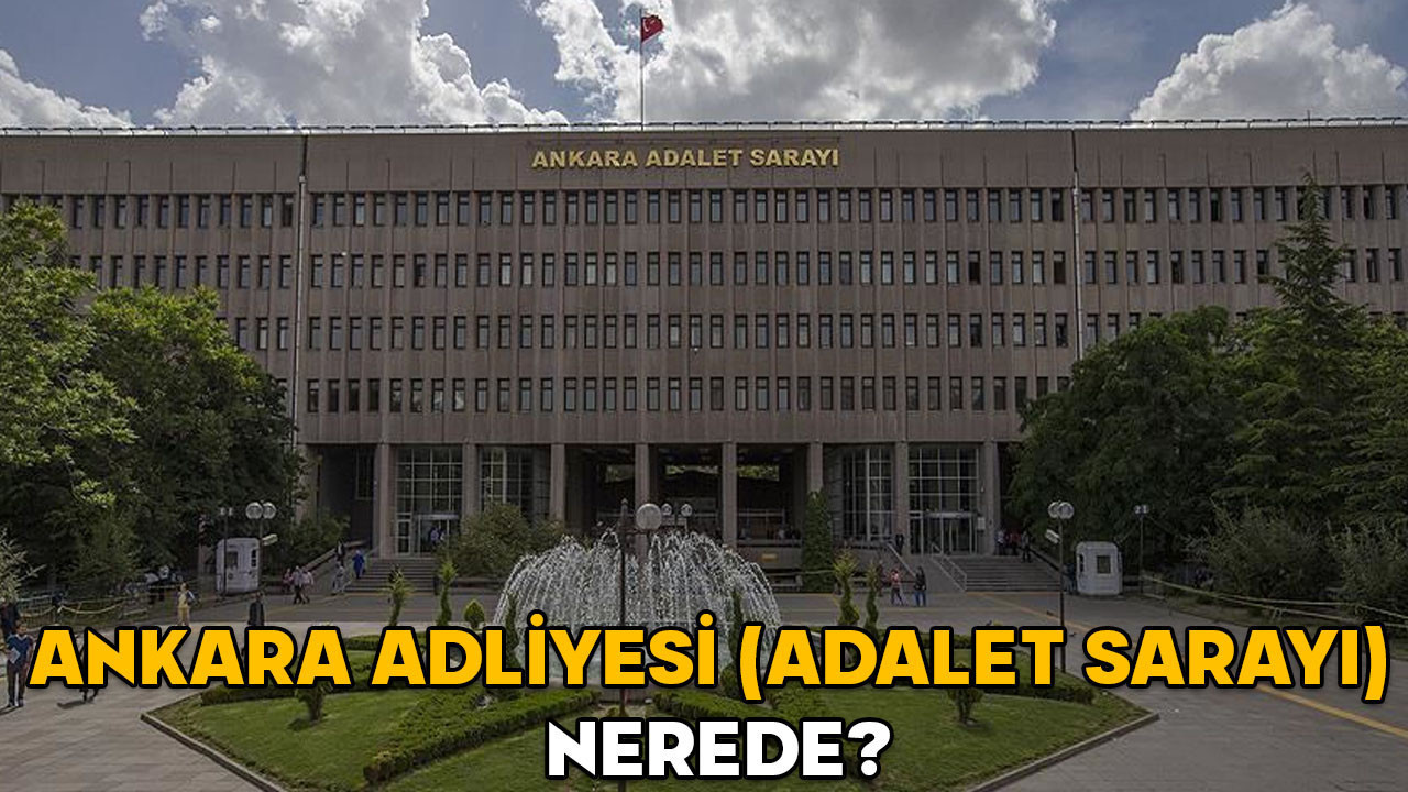 Ankara Adliyesi (Adalet Sarayı) nerede? Ankara Adliyesi’ne nasıl gidilir?
