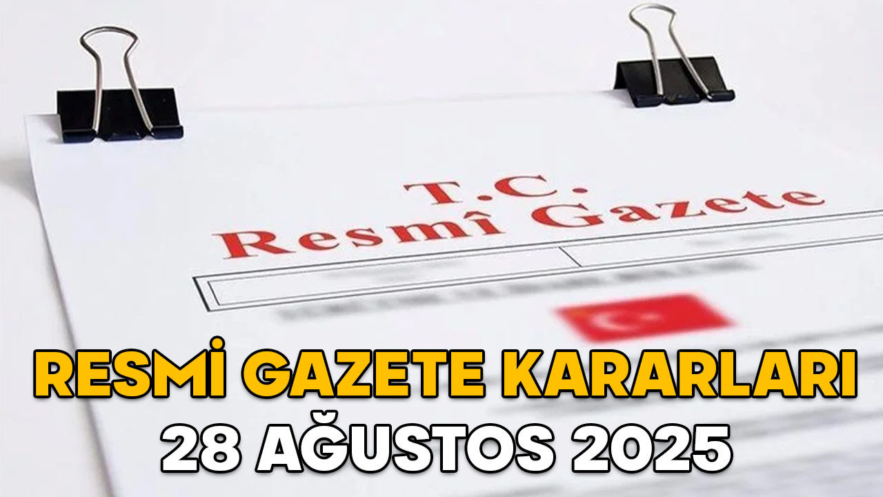 RESMİ GAZETE KARARLARI 28 AĞUSTOS 2025 || Resmi Gazete’de bugün neler var?