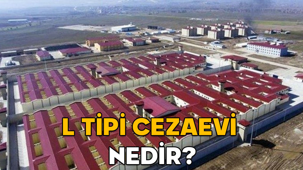 L tipi cezaevi nedir, özellikleri nelerdir? L tipi cezaevinde hangi suçlular kalır?