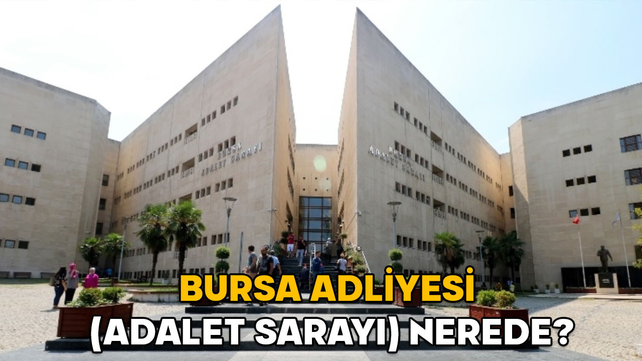 Bursa Adliyesi (Adalet Sarayı) nerede? Bursa Adliyesi hangi semtte, nasıl gidilir?