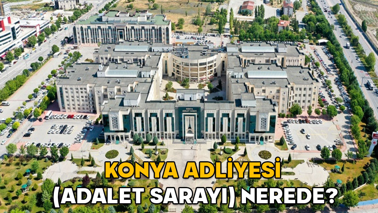 Konya Adliyesi (Adalet Sarayı) nerede? Konya Adliyesi hangi semtte, nasıl gidilir?