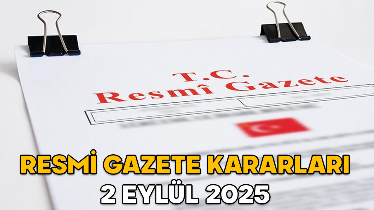RESMİ GAZETE KARARLARI 2 EYLÜL 2025 || Resmi Gazete’de bugün neler var?