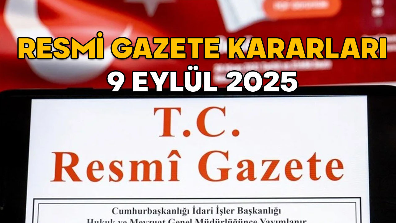 RESMİ GAZETE KARARLARI 9 EYLÜL 2025 || Resmi Gazete’de bugün neler var?