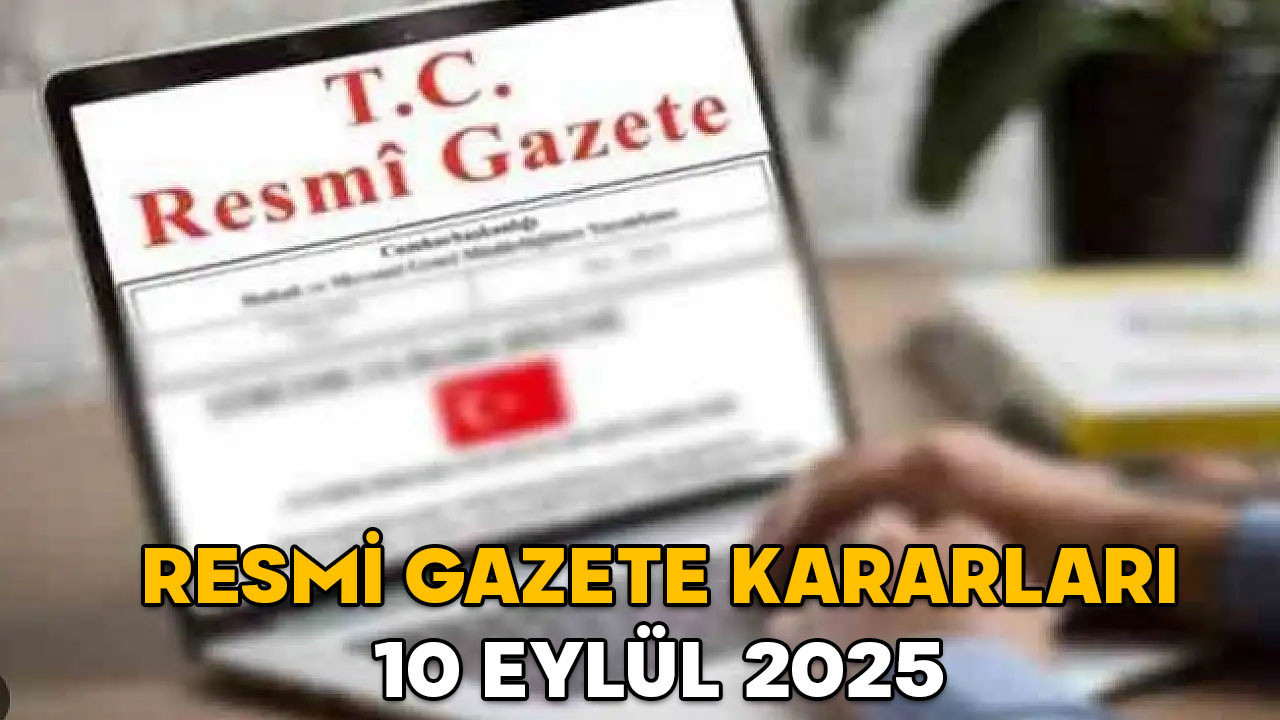 RESMİ GAZETE KARARLARI 10 EYLÜL 2025 || Resmi Gazete’de bugün neler var?
