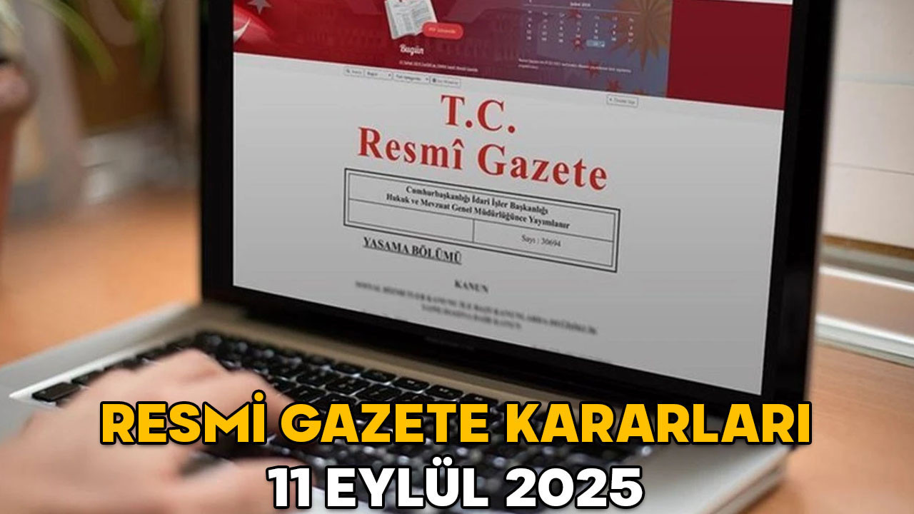 RESMİ GAZETE KARARLARI 11 EYLÜL 2025 || Resmi Gazete’de bugün neler var?