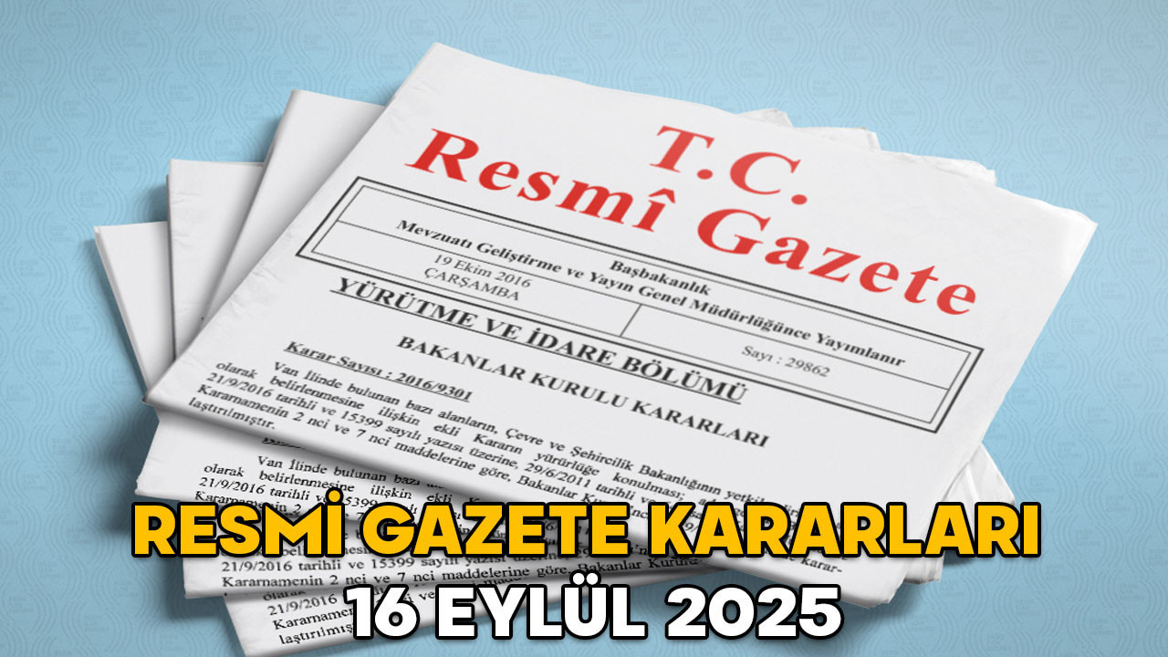 RESMİ GAZETE KARARLARI 16 EYLÜL 2025 || Resmi Gazete’de bugün neler var?
