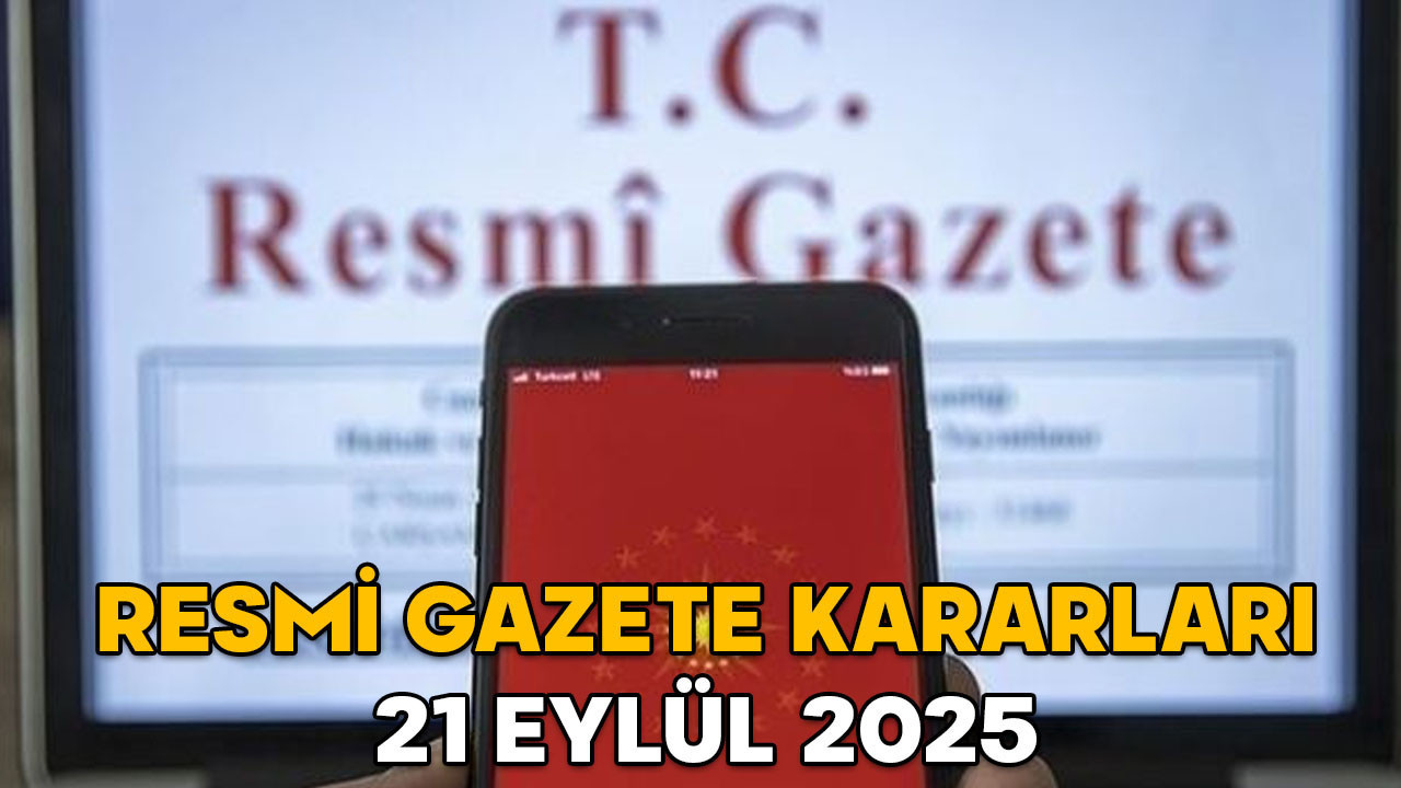 RESMİ GAZETE KARARLARI 21 EYLÜL 2025 || Resmi Gazete’de bugün neler var?