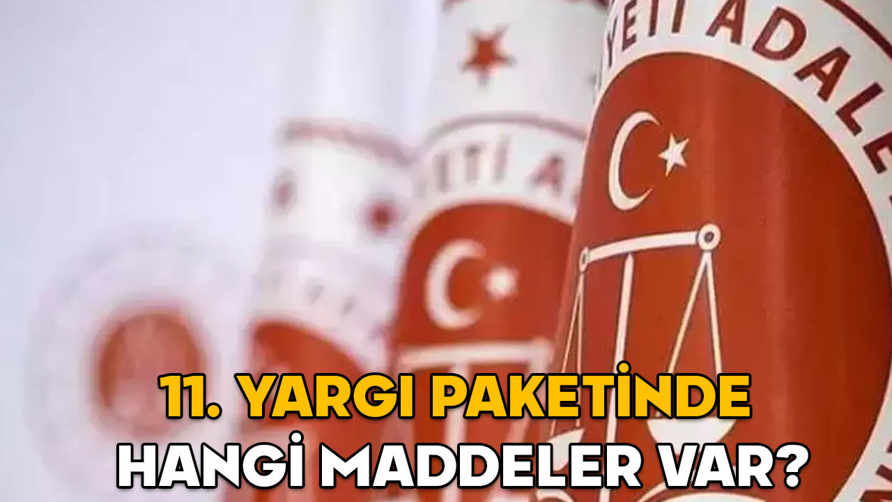 11. yargı paketinde hangi maddeler var, ne zaman çıkacak? Yeni yargı paketinde af var mı?