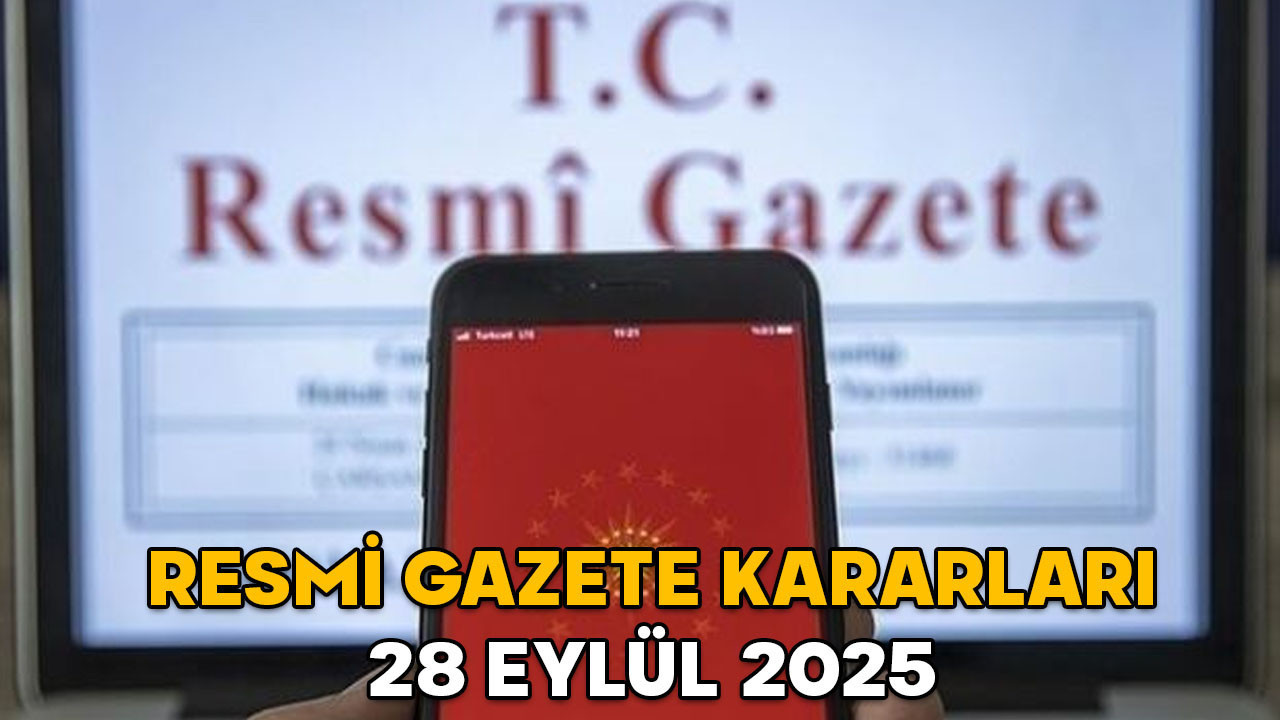 RESMİ GAZETE KARARLARI 28 EYLÜL 2025 || Resmi Gazete’de bugün neler var?